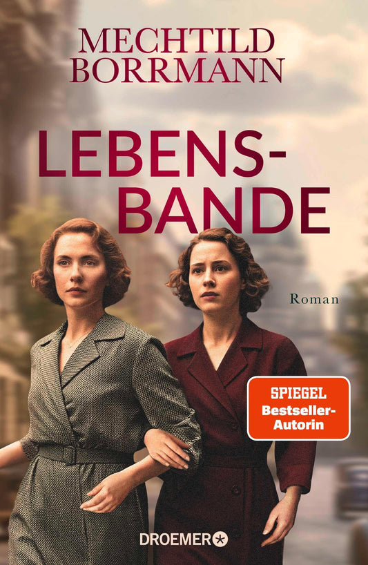 Lebensbande: Roman | Zeitgeschichtlicher Roman über drei Frauen in Ost- und Westdeutschland vom 2. Weltkrieg bis zum Mauerfall | von SPIEGEL-Bestseller-Autorin Mechtild Borrmann