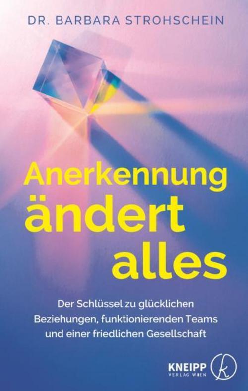 Anerkennung ändert alles: Der Schlüssel zu glücklichen Beziehungen, funktionierenden Teams und einer friedlichen Gesellschaft
