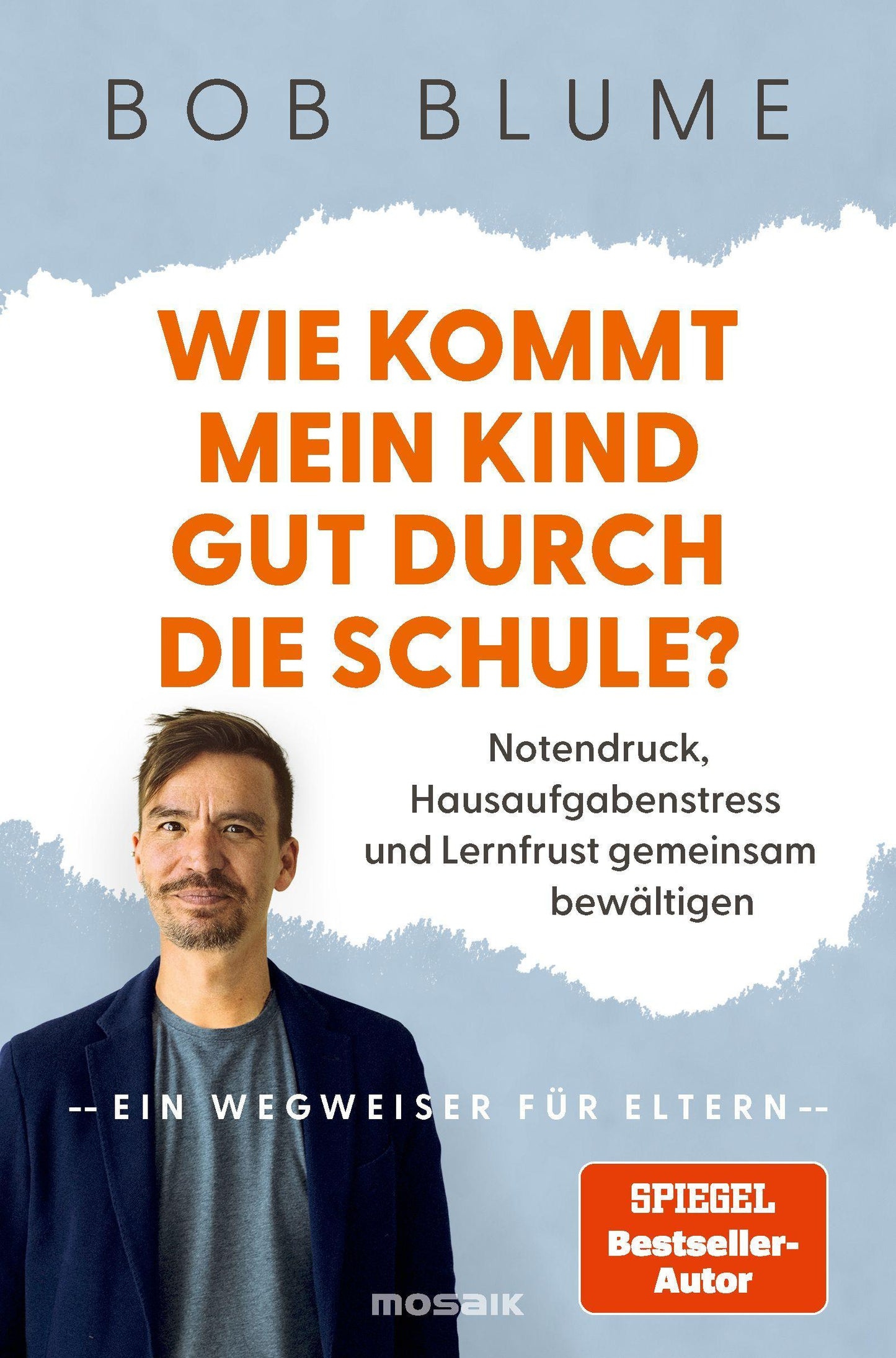 Wie kommt mein Kind gut durch die Schule?: Notendruck, Hausaufgabenstress und Lernfrust gemeinsam bewältigen – ein Wegweiser für Eltern