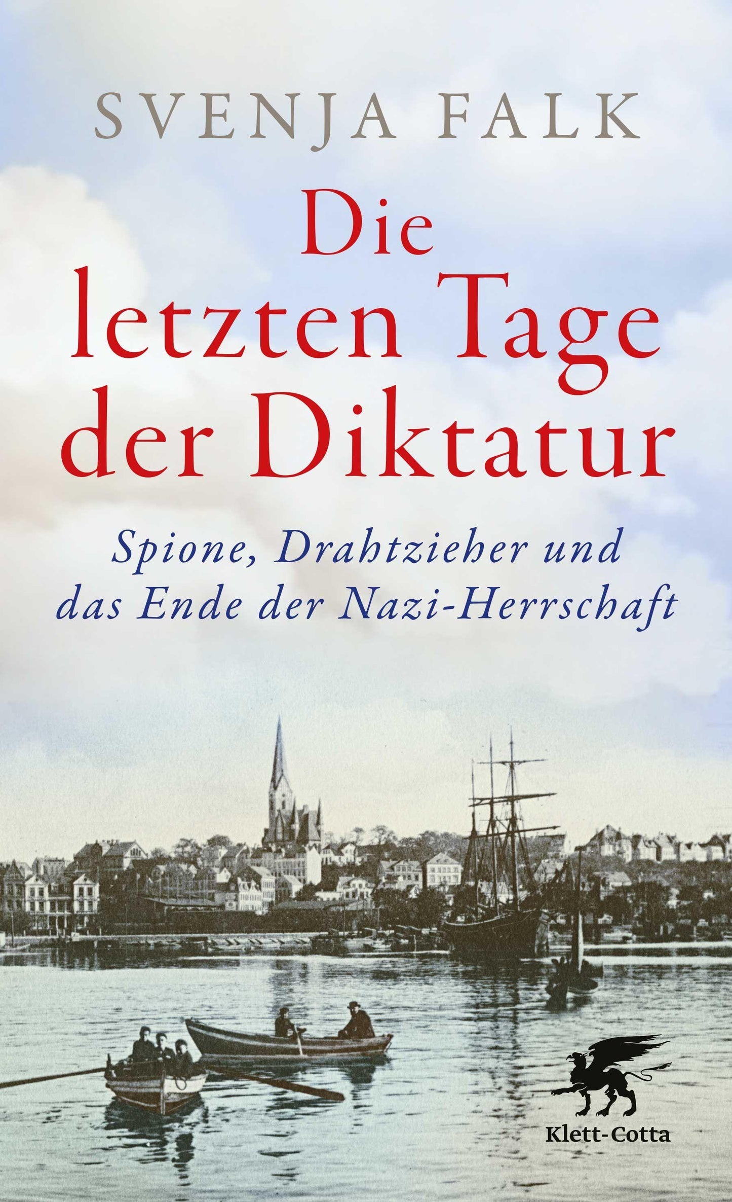 Die letzten Tage der Diktatur: Spione, Drahtzieher und das Ende der Nazi-Herrschaft