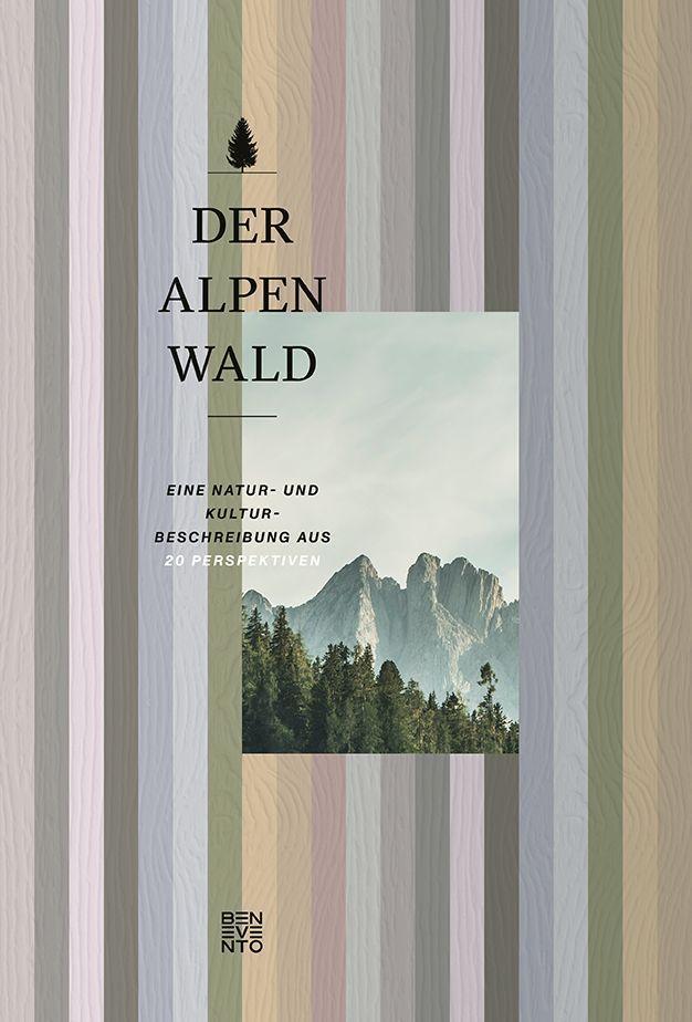 Der Alpenwald: Eine Natur- und Kulturbeschreibung aus 20 Perspektiven