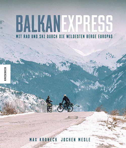 Balkan Express: Mit Rad und Ski durch die wildesten Berge Europas