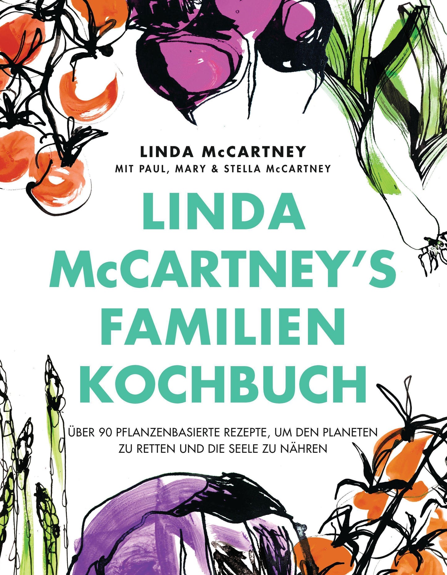 Linda McCartney's Familienkochbuch: Über 90 pflanzenbasierte Rezepte, um den Planeten zu retten und die Seele zu nähren