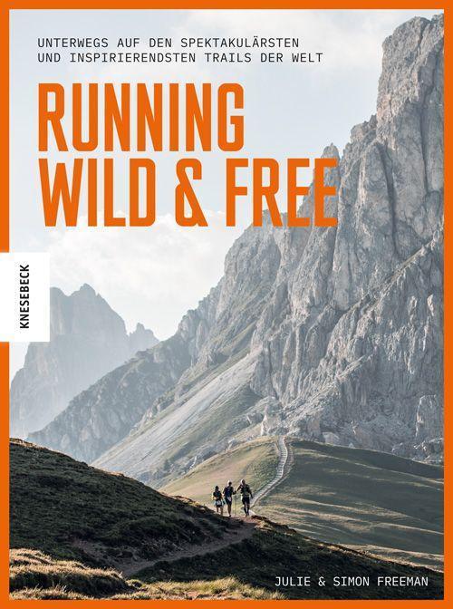 Running Wild & Free: Unterwegs auf den spektakulärsten und inspirierendsten Trails der Welt
